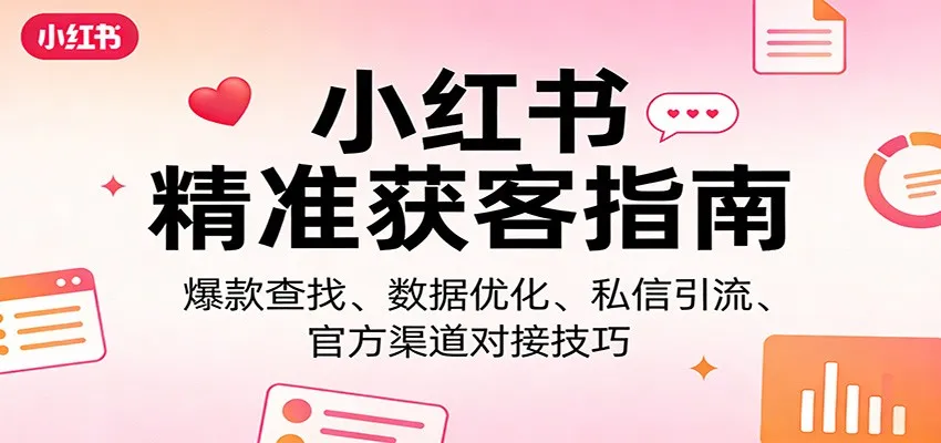 小红书精准获客指南：爆款查找、数据优化、私信引流、官方渠道对接技巧_摸鱼资源网