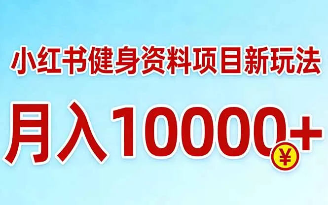 小红书健身资料项目最新玩法，月入10000＋，收益潜力可以无限放大_摸鱼资源网