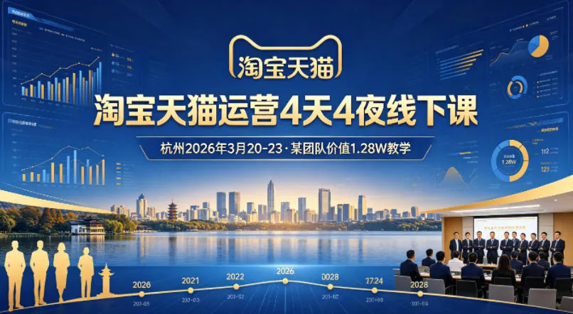 淘宝天猫运营4天4夜杭州2026年3月20-23线下课，某团队价值1.28W的教学_摸鱼资源网