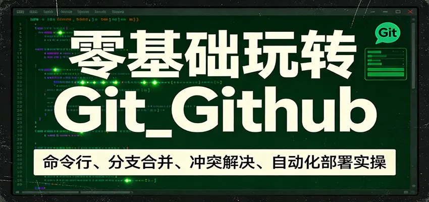 零基础玩转Git_Github：命令行、分支合并、冲突解决、自动化部署实操_摸鱼资源网