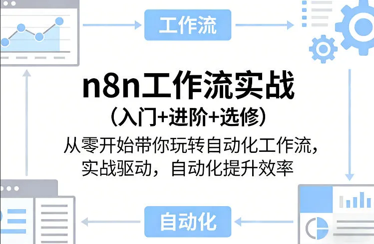 n8n工作流实战（入门+进阶+选修）从零开始带你玩转自动化工作流，实战驱动，自动化提升效率_摸鱼资源网