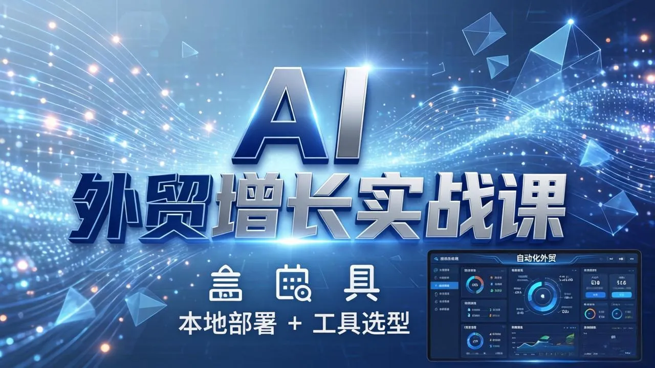 AI 外贸增长实战课：本地部署 + 工具选型，一站式搭建可落地自动化外贸系统_摸鱼资源网