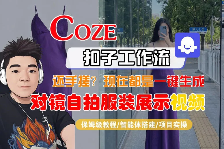 Coze智能体工作流一键生成“对镜自拍服装展示“短视频，全流程保姆级教学_摸鱼资源网