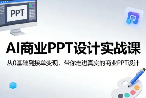 AI商业PPT设计实战课，从0基础到接单变现，带你走进真实的商业PPT设计_摸鱼资源网