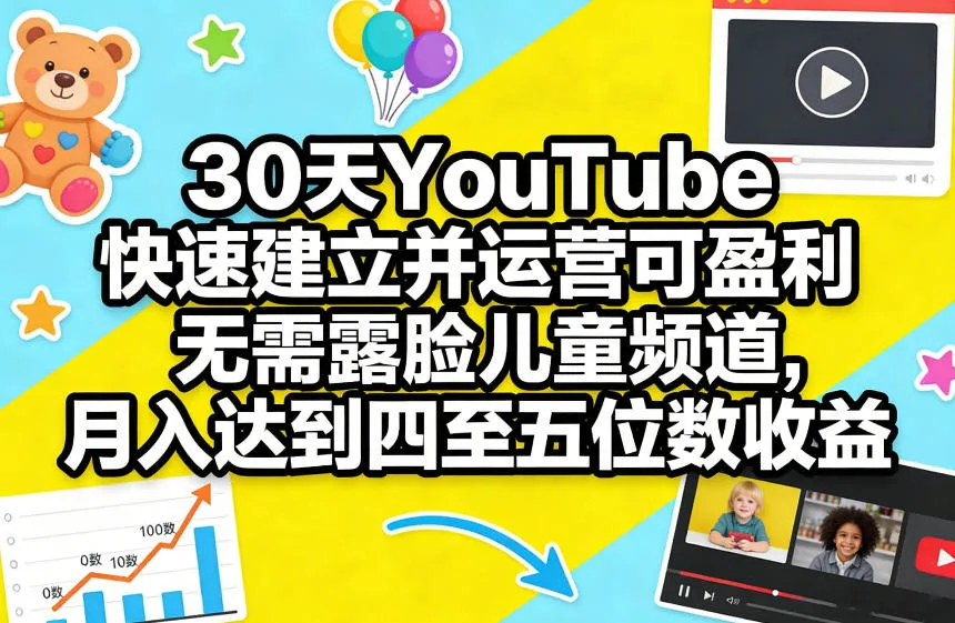 30天YouTube快速建立并运营可盈利无需露脸儿童频道，月入达到四至五位数收益_摸鱼资源网