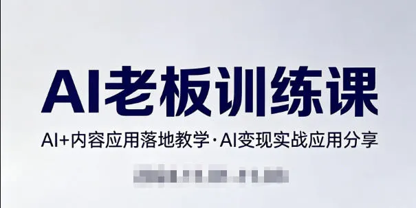 内容AI老板训练课，AI+内容应用落地教学，AI变现的实战应用分享_摸鱼资源网
