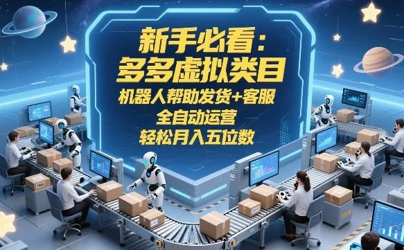 新手必看：多多虚拟类目，机器人帮助发货+客服，全自动运营，轻松月入五位数【揭秘】_摸鱼资源网