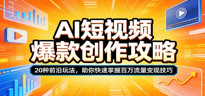AI短视频爆款创作攻略：20种前沿玩法，助你快速掌握百万流量变现技巧_摸鱼资源网