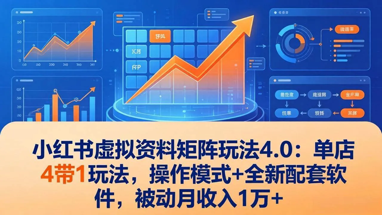 （17730期）小红书虚拟资料矩阵玩法4.0：单店4带1玩法，操作模式+全新配套软件，被动月收入1万+_摸鱼资源网