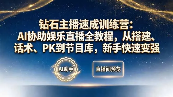 钻石主播速成训练营：AI协助娱乐直播全教程，从搭建、话术、PK到节目库，新手快速变强_摸鱼资源网