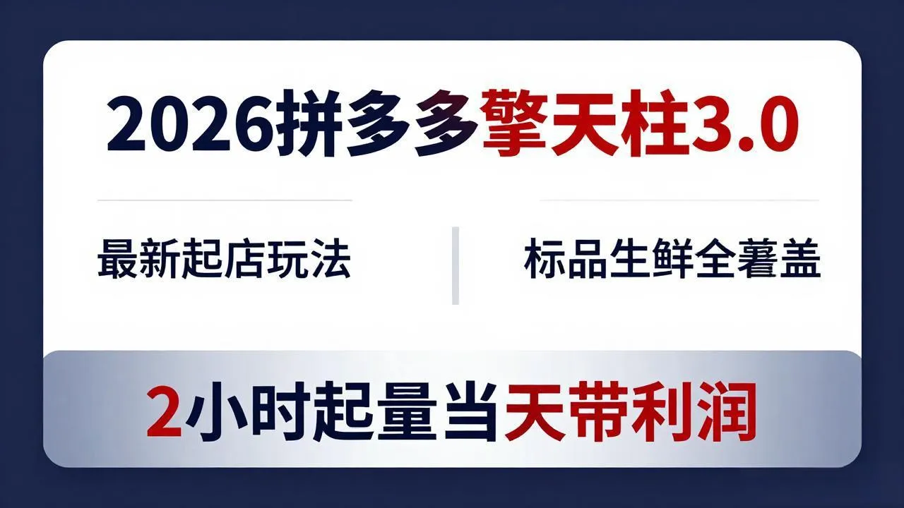 2026拼多多擎天柱 3.0-更新4月20：最新起店玩法，标品生鲜全覆盖，2小时起量当天带利润_摸鱼资源网