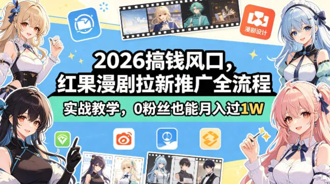 2026搞钱风口，红果漫剧拉新推广全流程实战教学，0粉丝也能月入过1W_摸鱼资源网