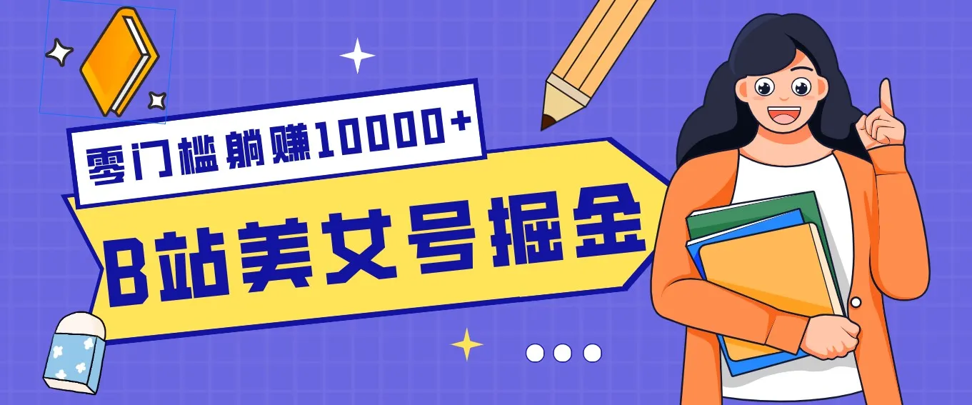 B站美女号掘金秘籍：网盘拉新躺赚10000+，玩法稳定新手也能做的长期副业_摸鱼资源网