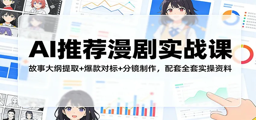 AI推荐漫剧实战课：故事大纲提取+爆款对标+分镜制作，配套全套实操资料_摸鱼资源网
