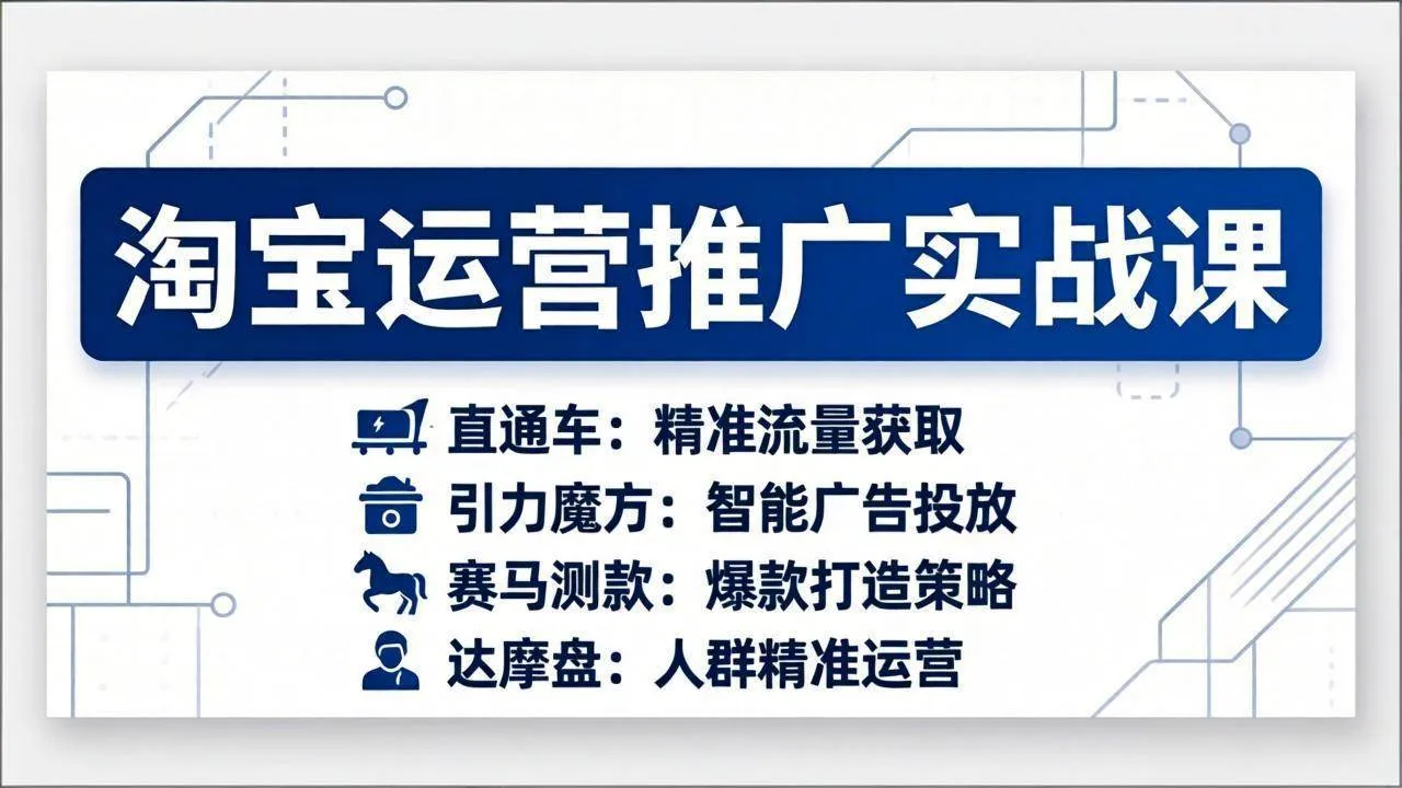 （17660期）淘宝运营推广实战课，直通车+引力魔方+赛马测款+达摩盘人群推广等（更新26年3月）_摸鱼资源网