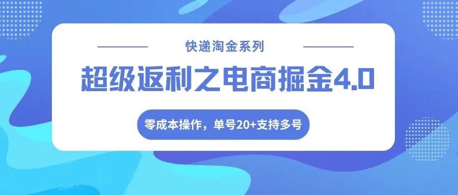 快递淘金系列;超级返利之电商掘金4.0,零成本操作,单号20+支持多号_摸鱼资源网