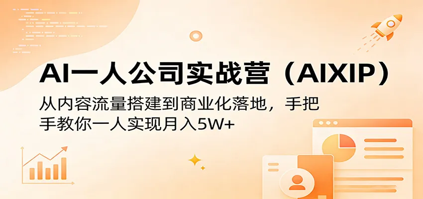 AI一人公司实战营(AIXIP)：从内容流量搭建到商业化落地，手把手教你一人实现月入5W+_摸鱼资源网