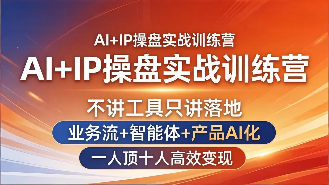 AI+IP操盘实战训练营：不讲工具只讲落地，业务流+智能体+产品AI化，一人顶十人高效变现_摸鱼资源网