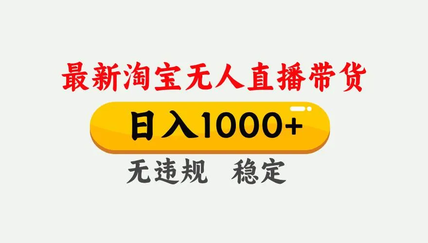 (17465期)淘宝无人直播【最新】,独家技术,日入1000+,无违规无封号,可矩阵,长期稳定-摸鱼资源网 (17465期)淘宝无人直播【最新】,独家技术,日入1000+,无违规无封号,可矩阵,长期稳定-摸鱼资源网