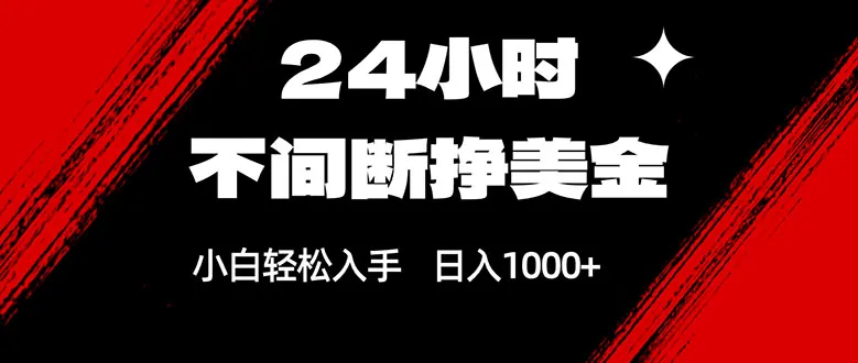 24小时不间断挣美金，小白轻松上手，日入1000+_摸鱼资源网