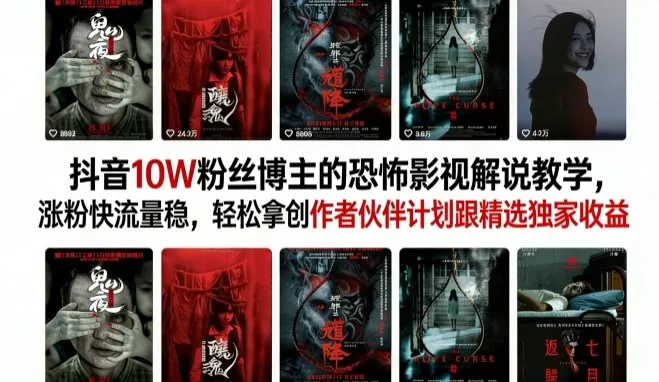抖音10W粉丝博主的恐怖影视解说教学，涨粉快流量稳，轻松拿创作者伙伴计划跟精选独家收益_摸鱼资源网