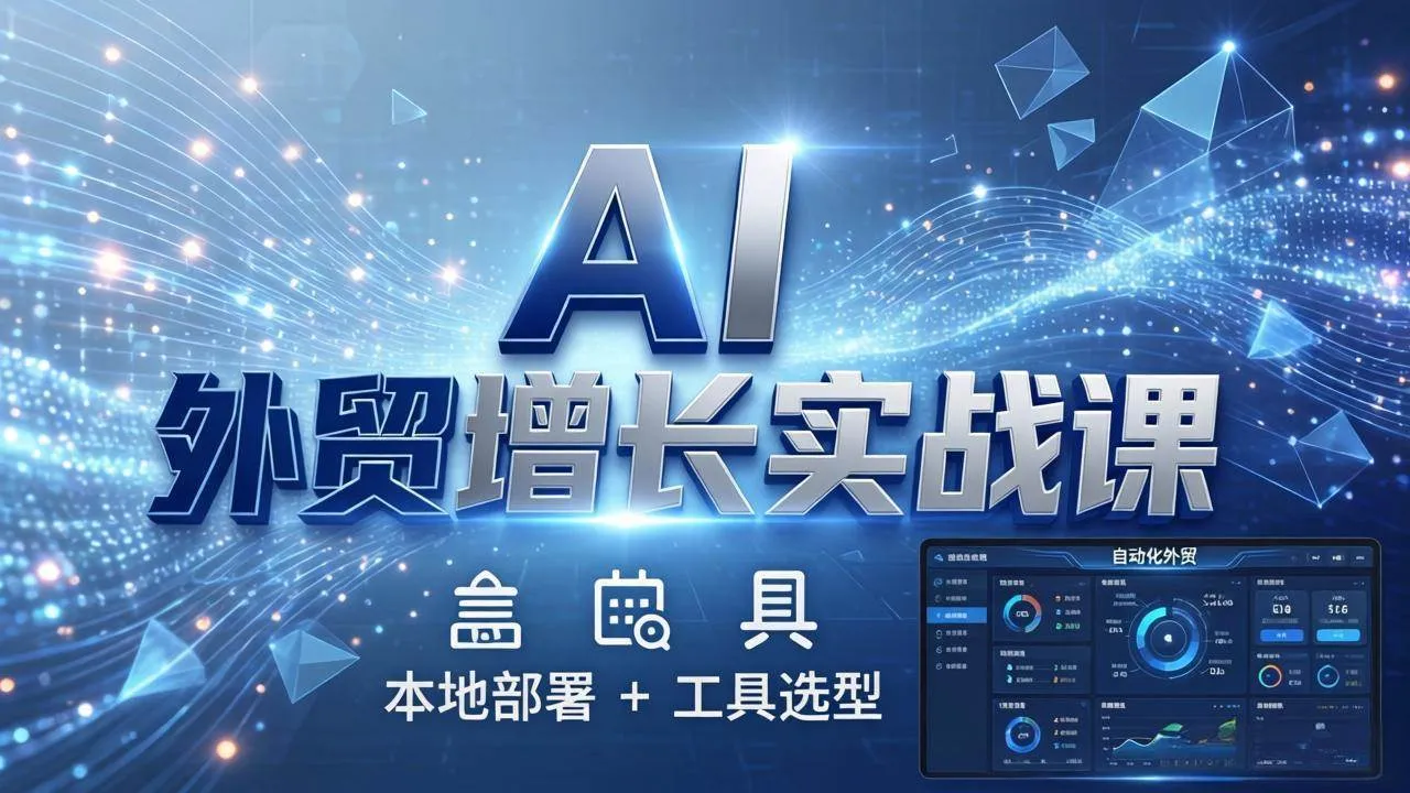 （17784期）AI 外贸增长实战课：本地部署 + 工具选型，一站式搭建可落地自动化外贸系统_摸鱼资源网