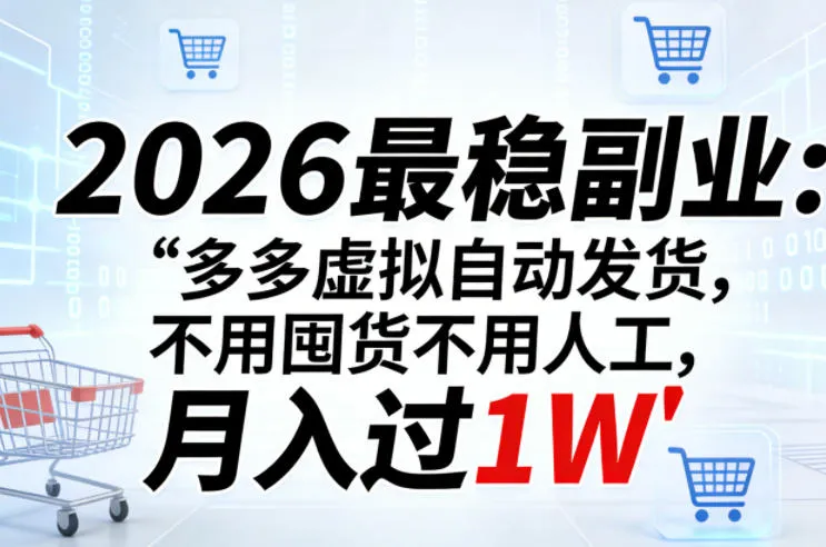 2026最稳副业：多多虚拟自动发货，不用囤货不用人工，月入过1W【揭秘】_摸鱼资源网
