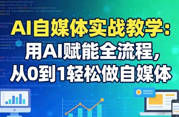 AI自媒体实战教学：用AI赋能全流程，从0到1轻松做自媒体_摸鱼资源网