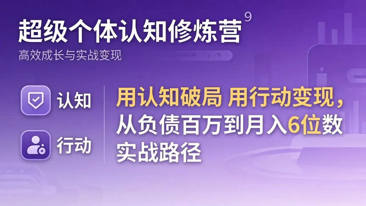 超级个体认知修炼营：用认知破局用行动变现，从负债百万到月入6位数实战路径_摸鱼资源网