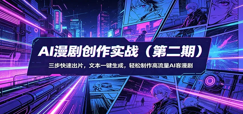 AI漫剧创作实战（第二期）：三步快速出片，文本一键生成，轻松制作高流量AI客漫剧_摸鱼资源网
