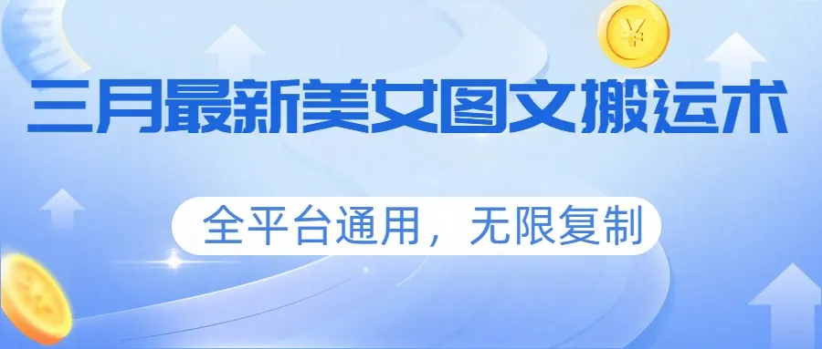 三月最新美女图文搬运术，全平台通用，无限复制_摸鱼资源网
