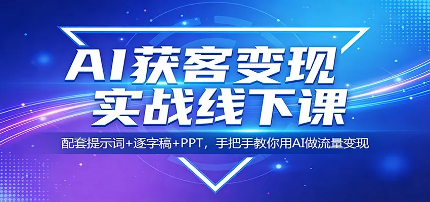 AI获客变现实战线下课：配套提示词+逐字稿+PPT，手把手教你用AI做流量变现_摸鱼资源网
