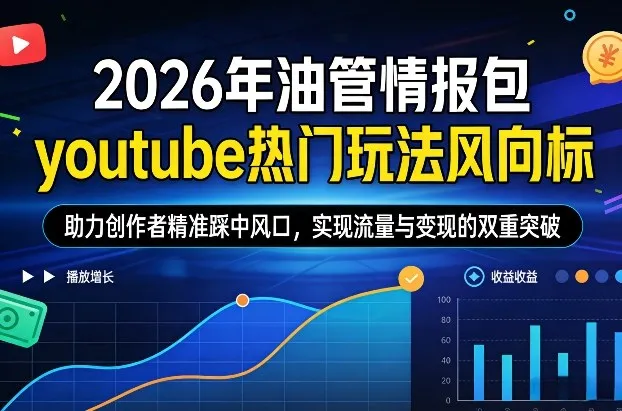 2026年油管情报包，youtube热门玩法风向标，助力创作者精准踩中风口，实现流量与变现的双重突破（更新）_摸鱼资源网