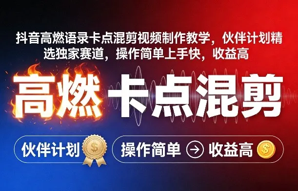 抖音高燃语录卡点混剪视频制作教学，伙伴计划精选独家赛道，操作简单上手快，收益高_摸鱼资源网