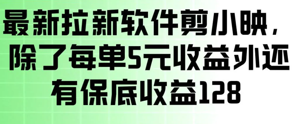 最新拉新软件剪小映，除了每单5米收益外还有保底收益128，一部手机轻松賺钱_摸鱼资源网