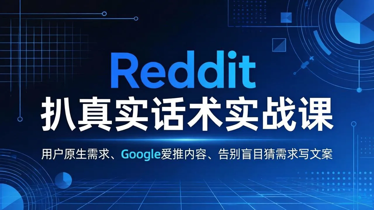 Reddit 扒真实话术实战课：用用户原生需求做 Google 爱推内容，告别盲目猜需求写文案_摸鱼资源网