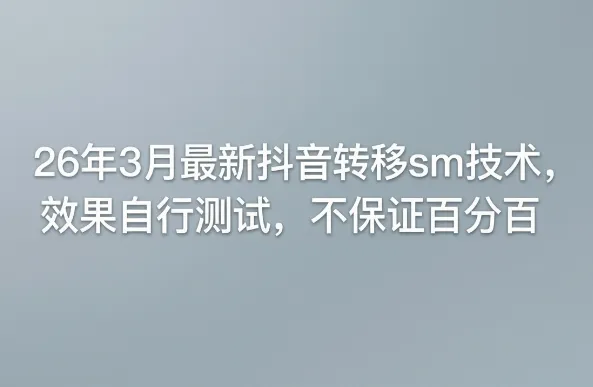 26年3月最新抖音转移sm技术，效果自行测试，不保证百分百_摸鱼资源网