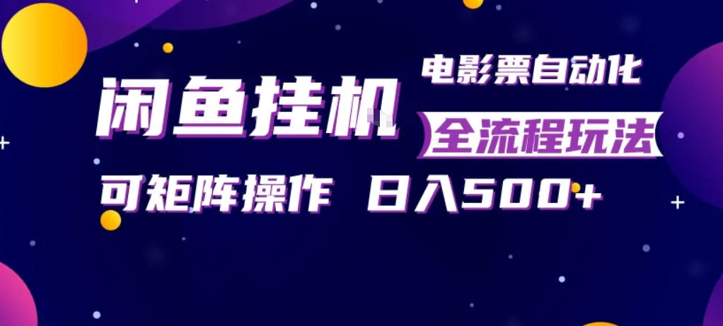 闲鱼全自动售卖电影票，全程挂G，可矩阵操作，小白轻松上手日入5张，稳定副业【揭秘】_摸鱼资源网