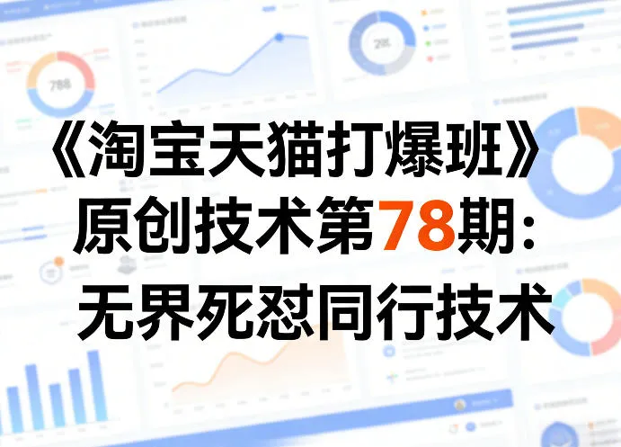 《淘宝天猫打爆班》原创技术第78期：无界死怼同行技术_摸鱼资源网