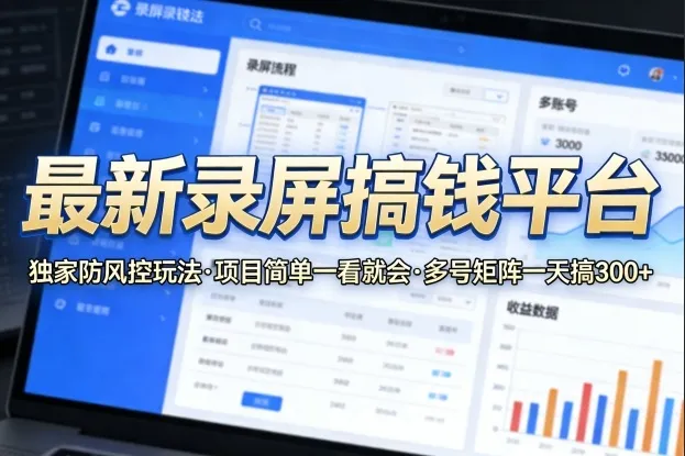 最新录屏搞钱平台，独家的防风控玩法，项目简单，一看就会，多号矩阵一天搞300+【揭秘】_摸鱼资源网