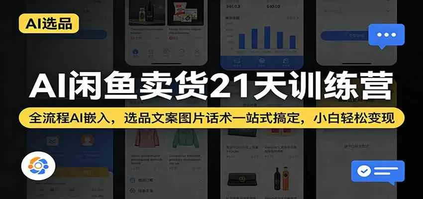 AI闲鱼卖货21天训练营：全流程AI嵌入，选品文案图片话术一站式搞定，小白轻松变现_摸鱼资源网