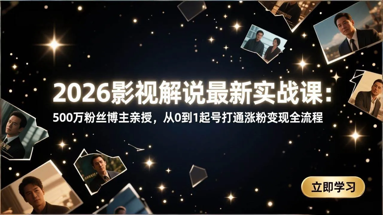 （17530期）2026影视解说最新实战课：500万粉丝博主亲授，从0到1起号打通涨粉变现全流程_摸鱼资源网