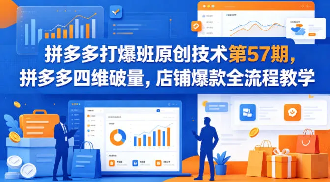 拼多多打爆班原创技术第57期，拼多多四维破量，店铺爆款全流程教学_摸鱼资源网