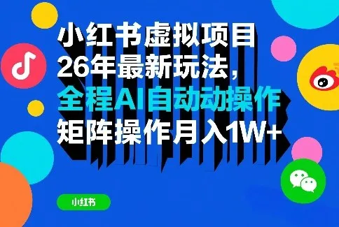 小红书虚拟项目26年最新玩法，全程AI自动操作，矩阵操作月入1W＋【揭秘】_摸鱼资源网