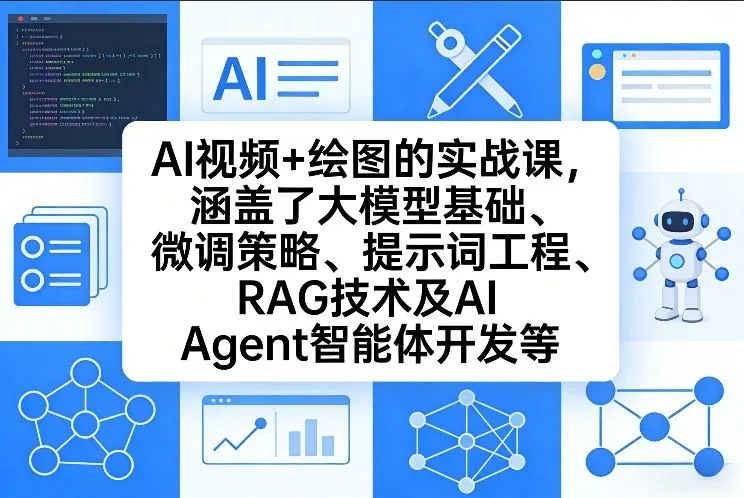 AI视频+绘图的实战课，涵盖了大模型基础、微调策略、提示词工程、RAG技术及AI Agent智能体开发等（更新）_摸鱼资源网