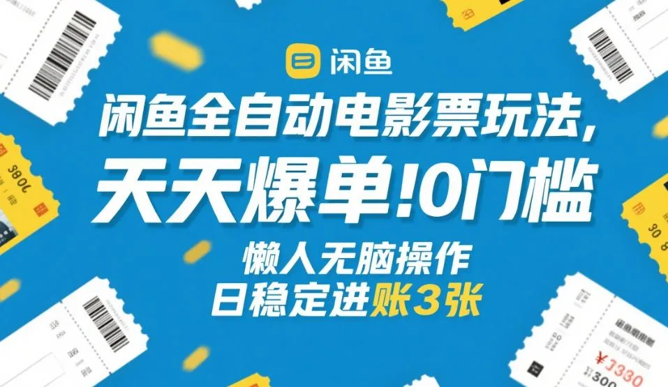 闲鱼全自动电影票玩法，天天爆单，0门槛，懒人无脑操作，日稳定进账3张+【揭秘】_摸鱼资源网