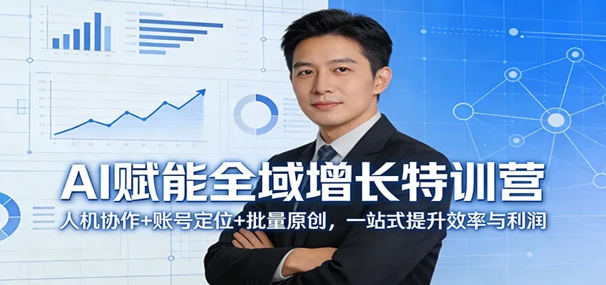 AI赋能全域增长特训营：人机协作+账号定位+批量原创，一站式提升效率与利润_摸鱼资源网