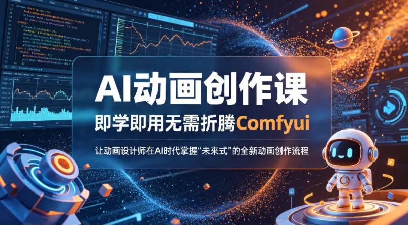 AI动画创作课，即学即用无需折腾Comfyui，让动画设计师在AI时代掌握“未来式”的全新的动画创作流程_摸鱼资源网