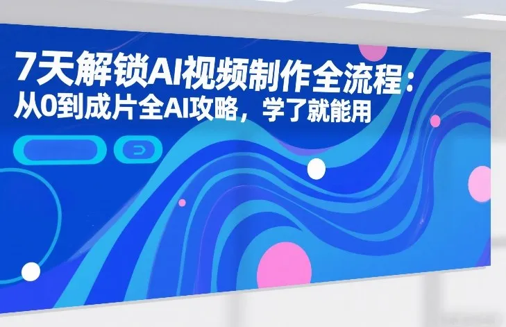 7天解锁AI视频制作全流程：从0到成片全AI攻略，学了就能用_摸鱼资源网