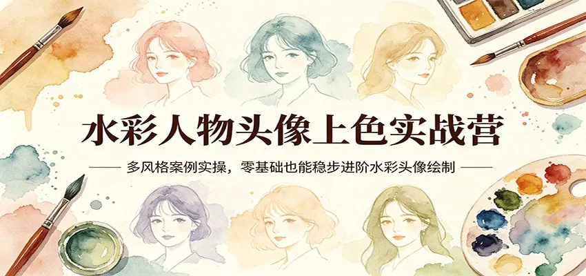 水彩人物头像上色实战营：多风格案例实操，零基础也能稳步进阶水彩头像绘制_摸鱼资源网